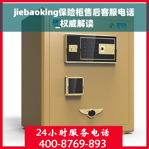 jiebaoking保险柜售后客服电话_权威解读