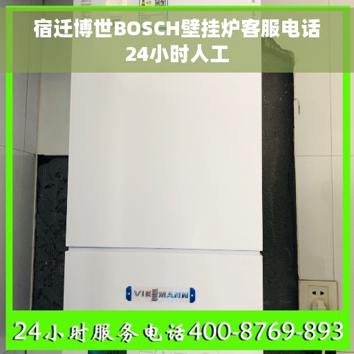 宿迁博世BOSCH壁挂炉客服电话24小时人工
