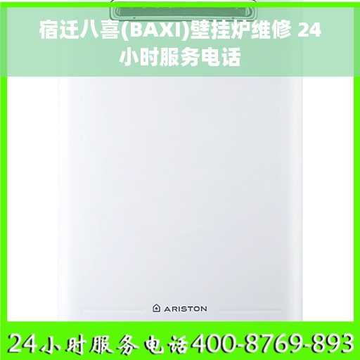 宿迁八喜(BAXI)壁挂炉维修 24小时服务电话