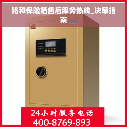 铭和保险箱售后服务热线_决策指南