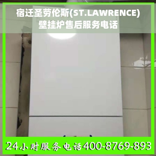 宿迁圣劳伦斯(ST.LAWRENCE)壁挂炉售后服务电话