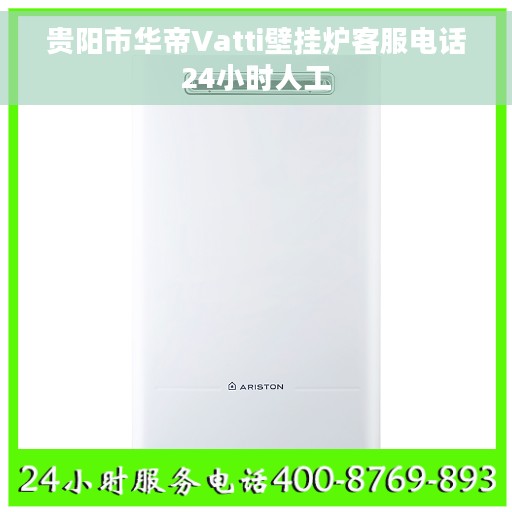 贵阳市华帝Vatti壁挂炉客服电话24小时人工 贵阳市华帝Vatti壁挂炉客服电话24小时人工