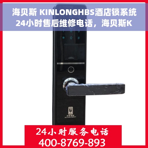 海贝斯 KINLONGHBS酒店锁系统24小时售后维修电话，海贝斯KINLONGHBS酒店锁系统全天候售后维修服务热线