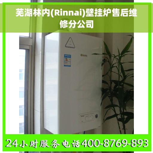 芜湖林内(Rinnai)壁挂炉售后维修分公司