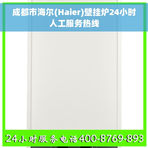 成都市海尔(Haier)壁挂炉24小时人工服务热线