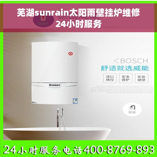 芜湖sunrain太阳雨壁挂炉维修24小时服务