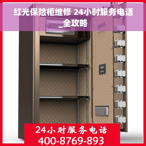 红光保险柜维修 24小时服务电话_全攻略