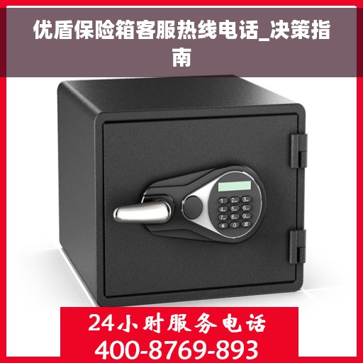 优盾保险箱客服热线电话_决策指南