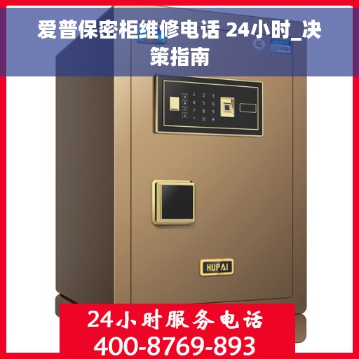 爱普保密柜维修电话 24小时_决策指南