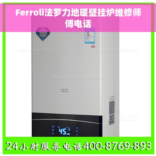 Ferroli法罗力地暖壁挂炉维修师傅电话
