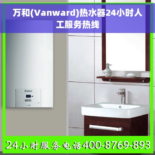 万和(Vanward)热水器24小时人工服务热线