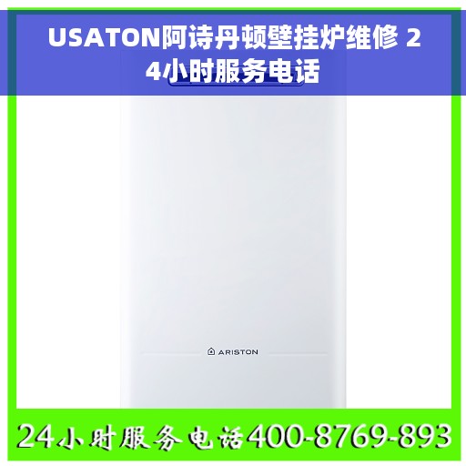 USATON阿诗丹顿壁挂炉维修 24小时服务电话