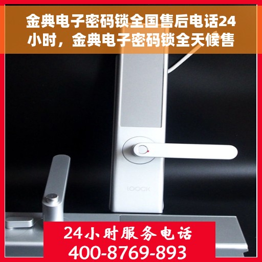 金典电子密码锁全国售后电话24小时，金典电子密码锁全天候售后服务热线公布