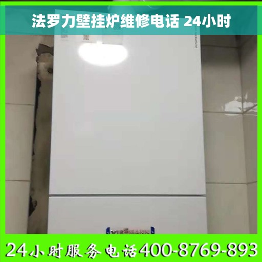 法罗力壁挂炉维修电话 24小时
