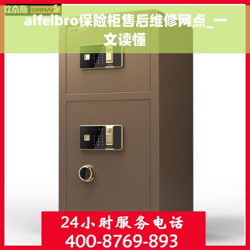 aifeibro保险柜售后维修网点_一文读懂