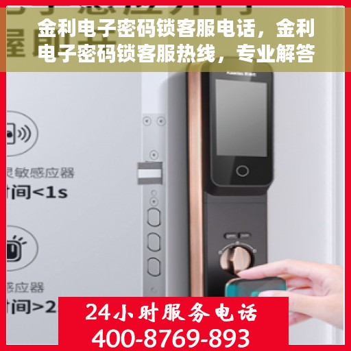 金利电子密码锁客服电话，金利电子密码锁客服热线，专业解答与售后无忧服务
