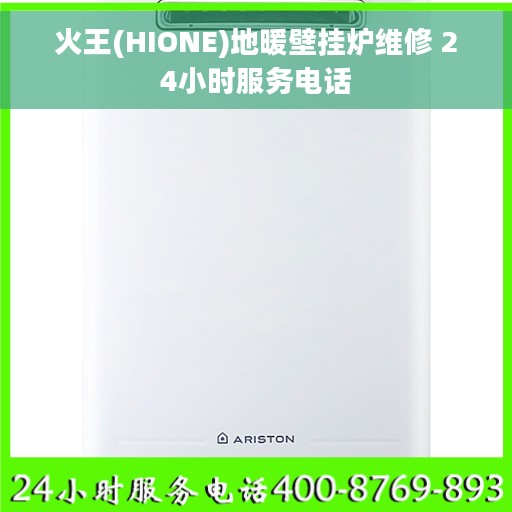 火王(HIONE)地暖壁挂炉维修 24小时服务电话