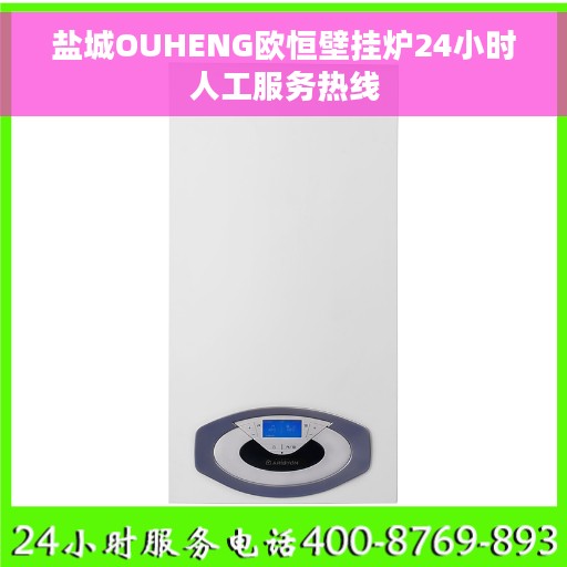 盐城OUHENG欧恒壁挂炉24小时人工服务热线