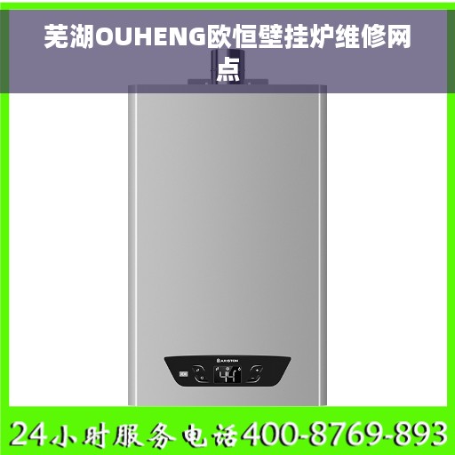 芜湖OUHENG欧恒壁挂炉维修网点