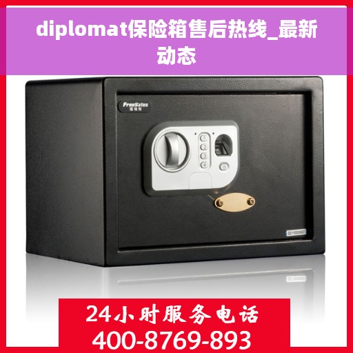 diplomat保险箱售后热线_最新动态