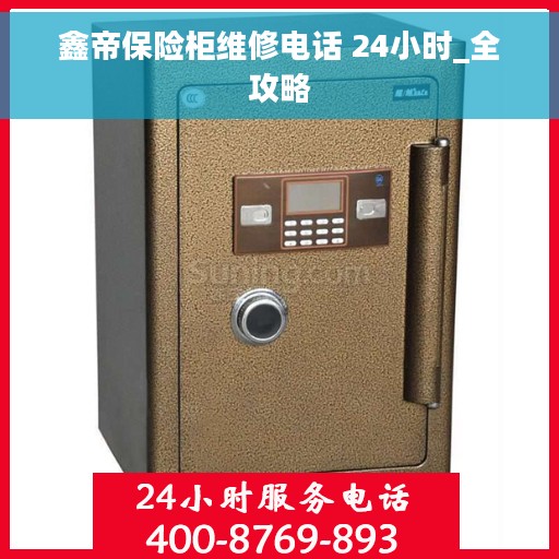 鑫帝保险柜维修电话 24小时_全攻略