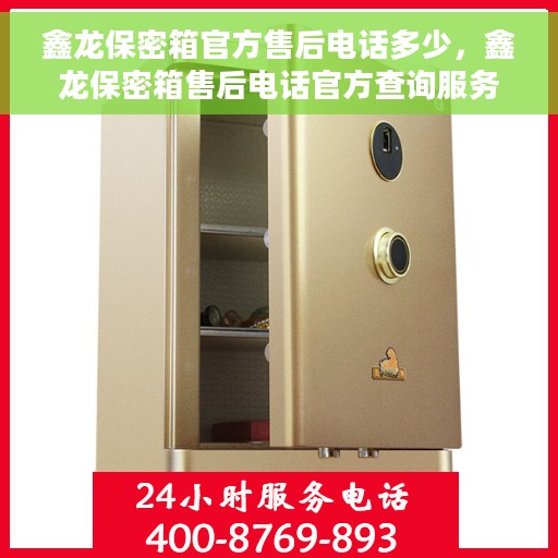 鑫龙保密箱官方售后电话多少，鑫龙保密箱售后电话官方查询服务指南