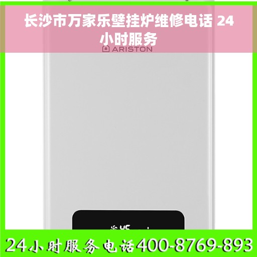 长沙市万家乐壁挂炉维修电话 24小时服务