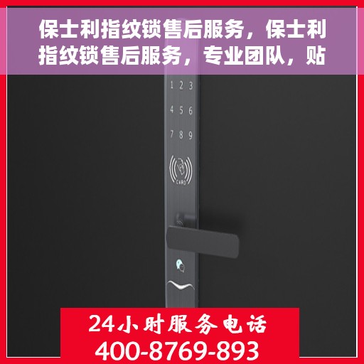 保士利指纹锁售后服务，保士利指纹锁售后服务，专业团队，贴心保障