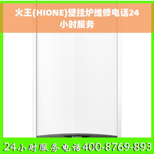 火王(HIONE)壁挂炉维修电话24小时服务