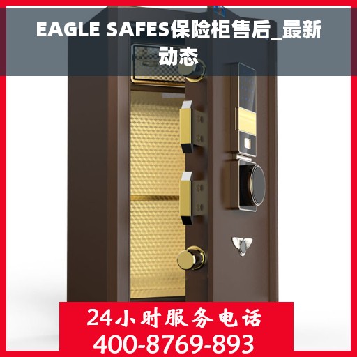 EAGLE SAFES保险柜售后_最新动态