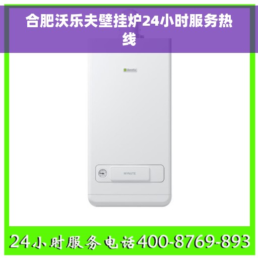 合肥沃乐夫壁挂炉24小时服务热线
