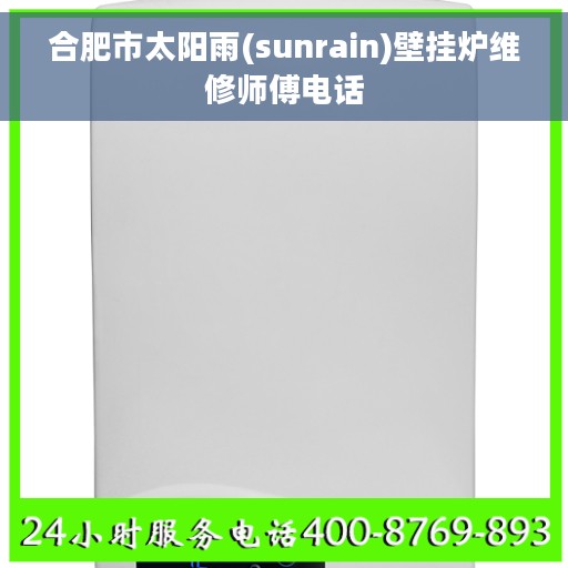 合肥市太阳雨(sunrain)壁挂炉维修师傅电话