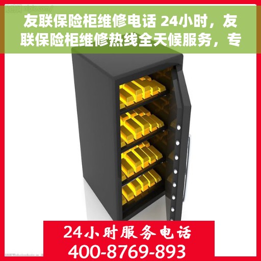 友联保险柜维修电话 24小时，友联保险柜维修热线全天候服务，专业解决您的安全锁事问题