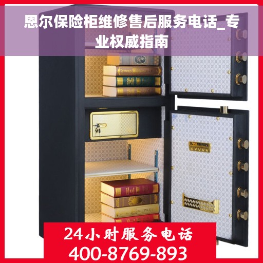 恩尔保险柜维修售后服务电话_专业权威指南