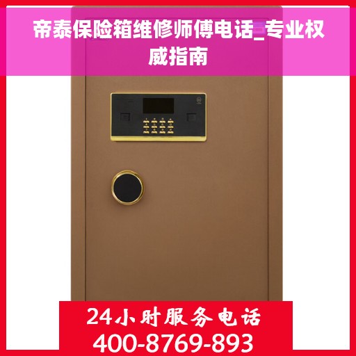 帝泰保险箱维修师傅电话_专业权威指南