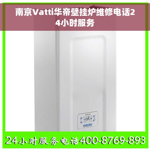南京Vatti华帝壁挂炉维修电话24小时服务