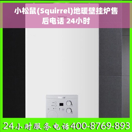小松鼠(Squirrel)地暖壁挂炉售后电话 24小时