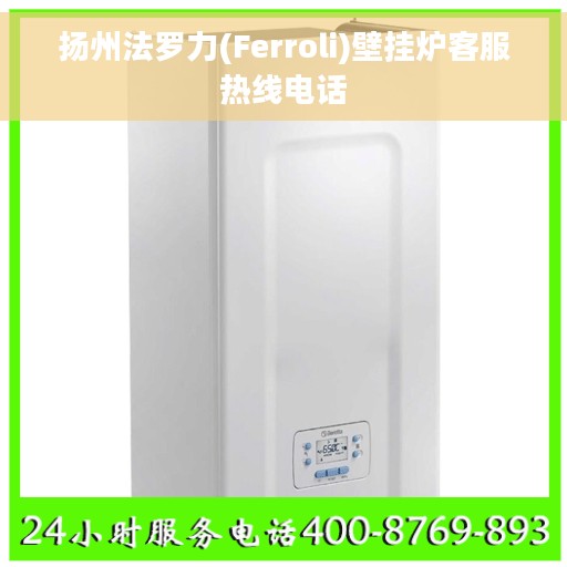 扬州法罗力(Ferroli)壁挂炉客服热线电话