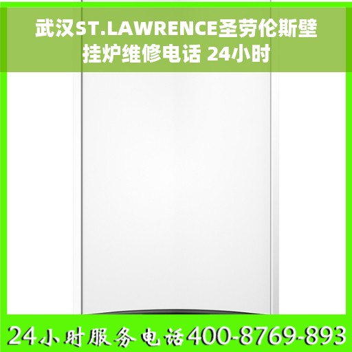 武汉ST.LAWRENCE圣劳伦斯壁挂炉维修电话 24小时