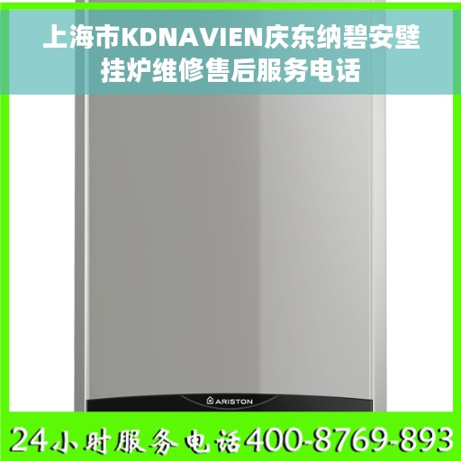 上海市KDNAVIEN庆东纳碧安壁挂炉维修售后服务电话 上海市KDNAVIEN庆东纳碧安壁挂炉维修售后服务电话