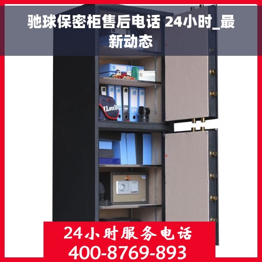 驰球保密柜售后电话 24小时_最新动态