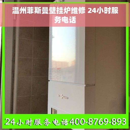 温州菲斯曼壁挂炉维修 24小时服务电话