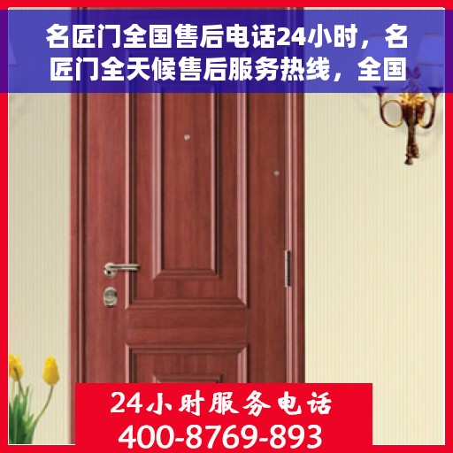 名匠门全国售后电话24小时，名匠门全天候售后服务热线，全国联动，贴心服务随时在线