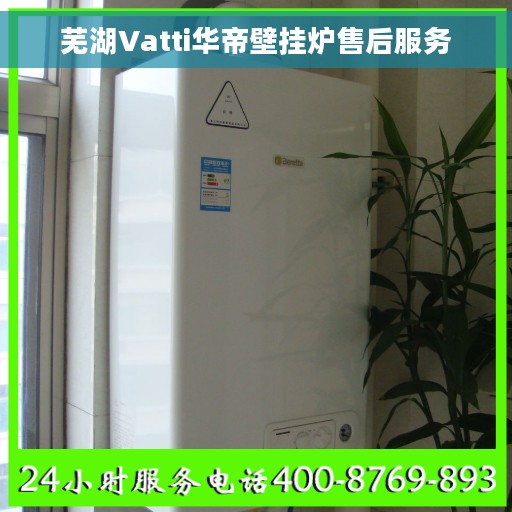 芜湖Vatti华帝壁挂炉售后服务