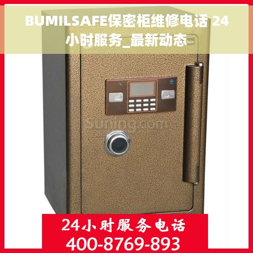 BUMILSAFE保密柜维修电话 24小时服务_最新动态