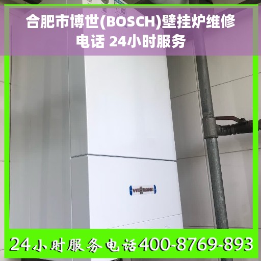 合肥市博世(BOSCH)壁挂炉维修电话 24小时服务