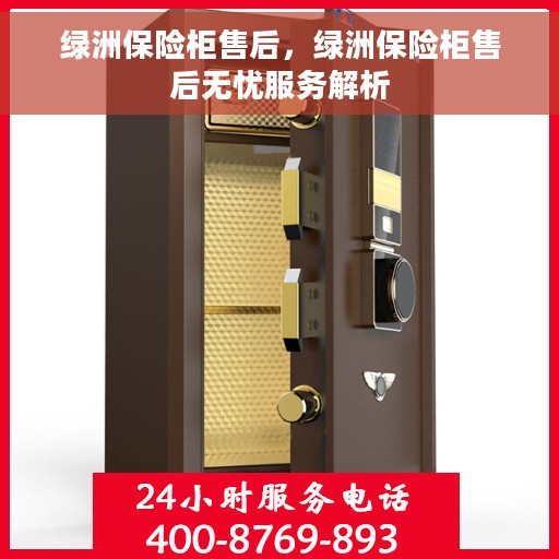 绿洲保险柜售后，绿洲保险柜售后无忧服务解析