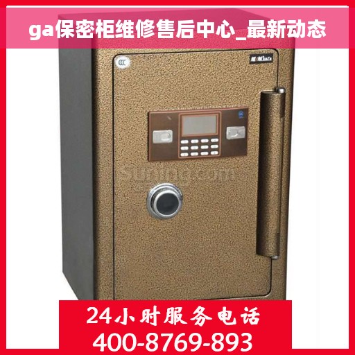 ga保密柜维修售后中心_最新动态 ga保密柜维修售后中心_最新动态
