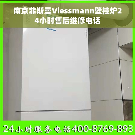 南京菲斯曼Viessmann壁挂炉24小时售后维修电话