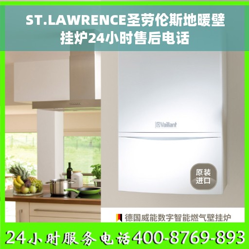 ST.LAWRENCE圣劳伦斯地暖壁挂炉24小时售后电话